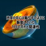 地球の中心にある核は振り子のように揺れていた。1日の長さのバラツキと関連性